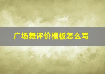 广场舞评价模板怎么写