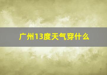 广州13度天气穿什么