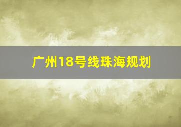 广州18号线珠海规划