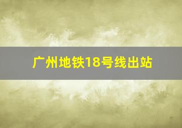 广州地铁18号线出站