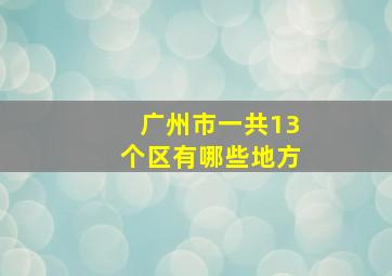 广州市一共13个区有哪些地方