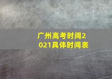 广州高考时间2021具体时间表