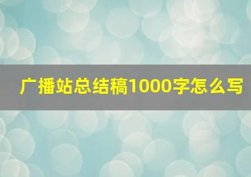 广播站总结稿1000字怎么写