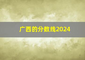 广西的分数线2024