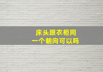 床头跟衣柜同一个朝向可以吗