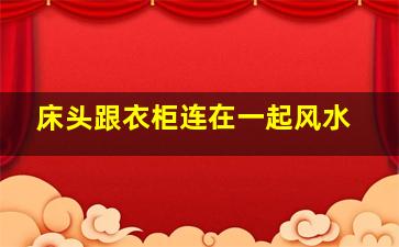 床头跟衣柜连在一起风水