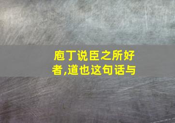 庖丁说臣之所好者,道也这句话与