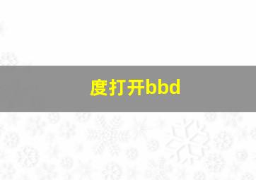 度打开bbd