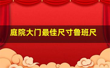 庭院大门最佳尺寸鲁班尺