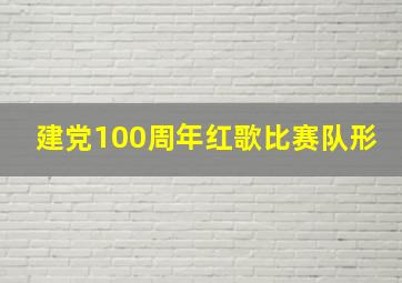 建党100周年红歌比赛队形