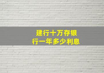 建行十万存银行一年多少利息