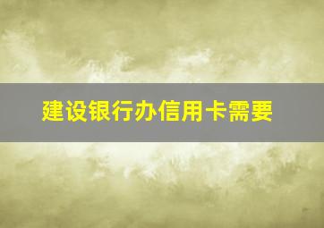 建设银行办信用卡需要