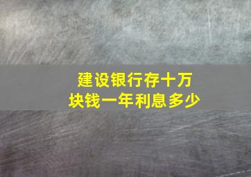 建设银行存十万块钱一年利息多少