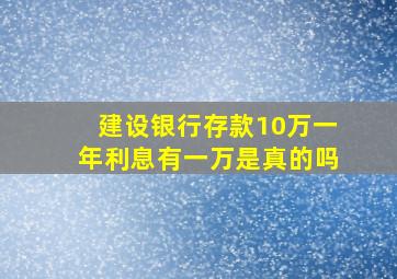 建设银行存款10万一年利息有一万是真的吗