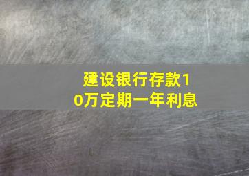 建设银行存款10万定期一年利息