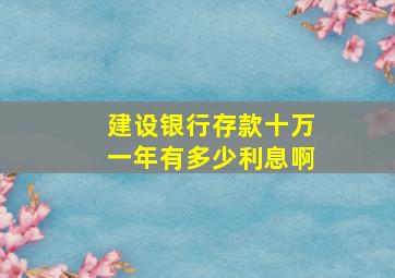 建设银行存款十万一年有多少利息啊