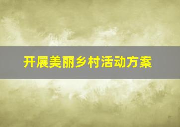 开展美丽乡村活动方案