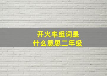 开火车组词是什么意思二年级