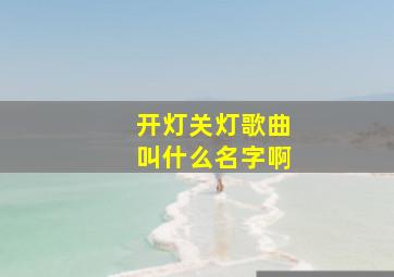 开灯关灯歌曲叫什么名字啊