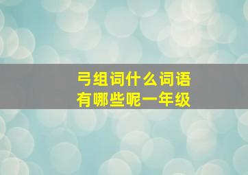 弓组词什么词语有哪些呢一年级