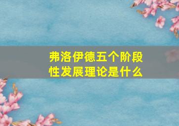 弗洛伊德五个阶段性发展理论是什么