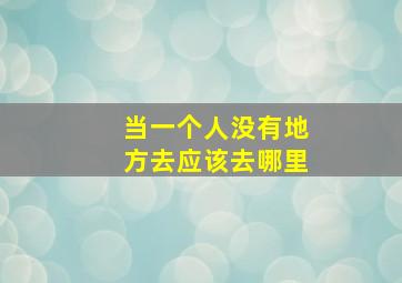 当一个人没有地方去应该去哪里