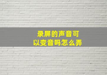 录屏的声音可以变音吗怎么弄