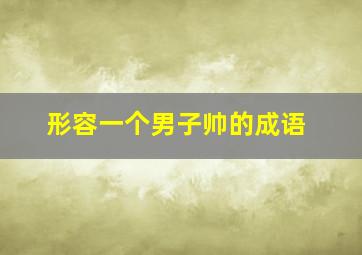 形容一个男子帅的成语