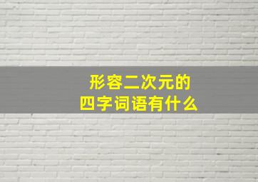 形容二次元的四字词语有什么