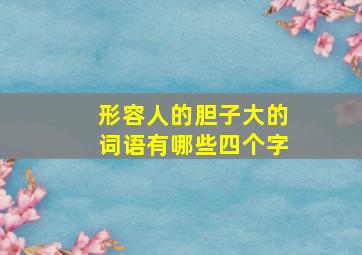 形容人的胆子大的词语有哪些四个字