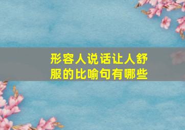 形容人说话让人舒服的比喻句有哪些