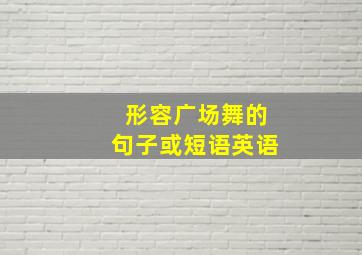 形容广场舞的句子或短语英语