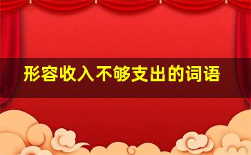 形容收入不够支出的词语