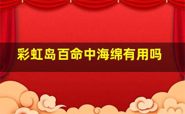 彩虹岛百命中海绵有用吗