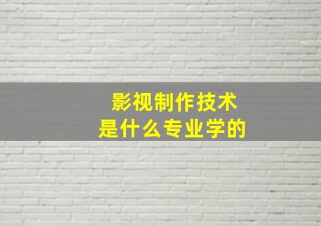 影视制作技术是什么专业学的