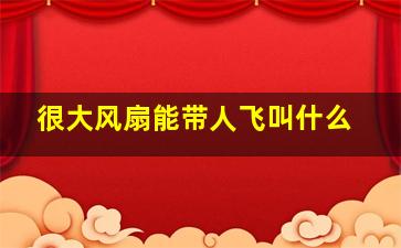 很大风扇能带人飞叫什么