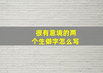 很有意境的两个生僻字怎么写