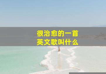 很治愈的一首英文歌叫什么