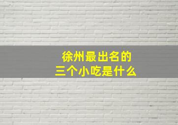 徐州最出名的三个小吃是什么