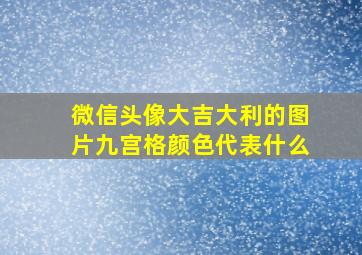 微信头像大吉大利的图片九宫格颜色代表什么