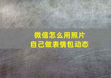 微信怎么用照片自己做表情包动态