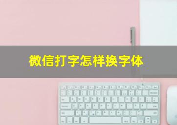 微信打字怎样换字体