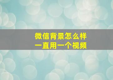 微信背景怎么样一直用一个视频