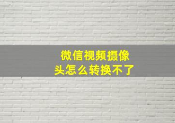 微信视频摄像头怎么转换不了