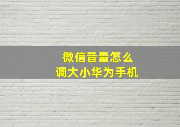 微信音量怎么调大小华为手机