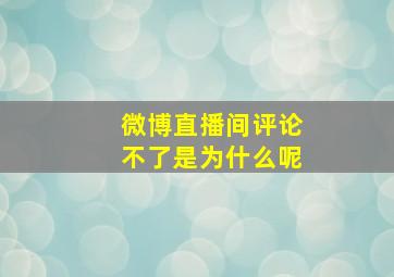 微博直播间评论不了是为什么呢