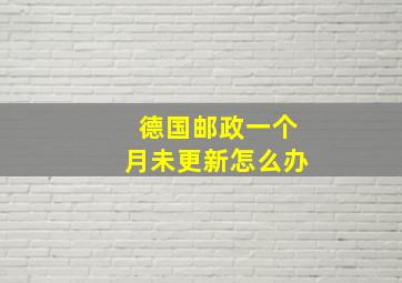 德国邮政一个月未更新怎么办