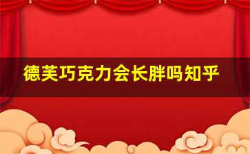 德芙巧克力会长胖吗知乎