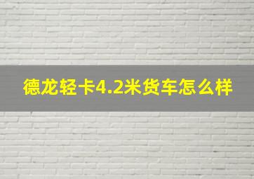 德龙轻卡4.2米货车怎么样