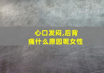 心口发闷,后背痛什么原因呢女性